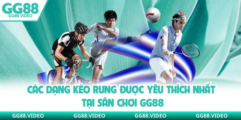 Các dạng kèo rung được yêu thích nhất tại sân chơi GG88