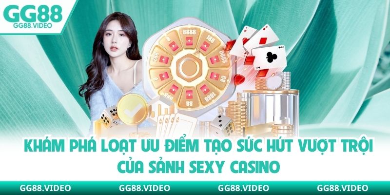 Khám phá loạt ưu điểm tạo sức hút vượt trội của sảnh Sexy casino