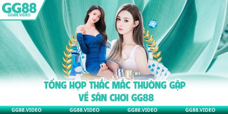Tổng hợp thắc mắc thường gặp về sân chơi GG88